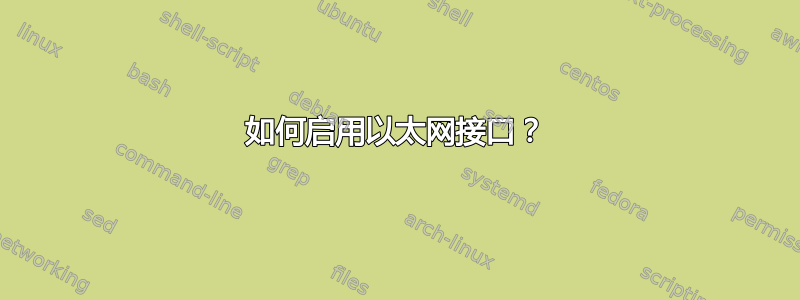 如何启用以太网接口？