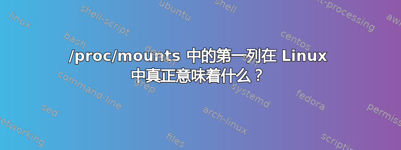 /proc/mounts 中的第一列在 Linux 中真正意味着什么？