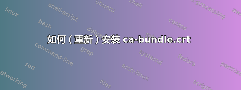 如何（重新）安装 ca-bundle.crt