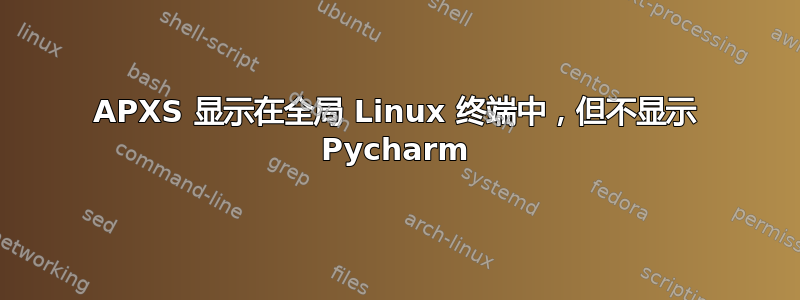 APXS 显示在全局 Linux 终端中，但不显示 Pycharm