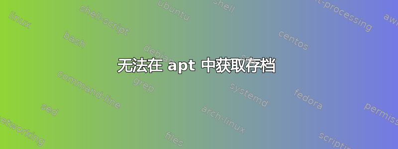 无法在 apt 中获取存档