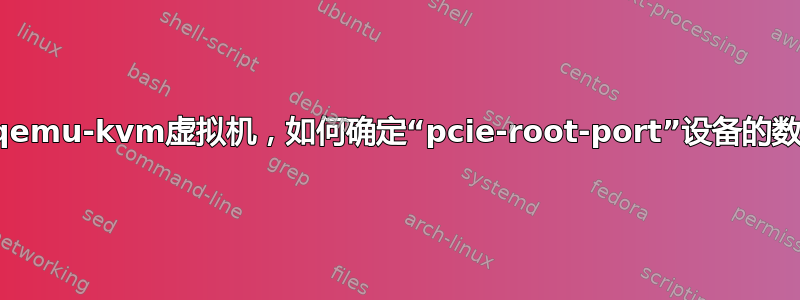 使用qemu-kvm虚拟机，如何确定“pcie-root-port”设备的数量？