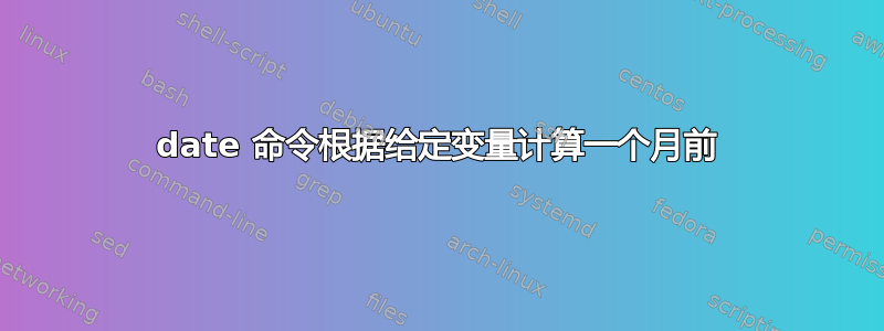 date 命令根据给定变量计算一个月前