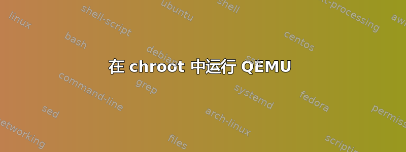 在 chroot 中运行 QEMU