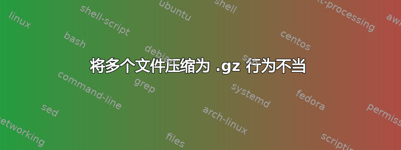 将多个文件压缩为 .gz 行为不当