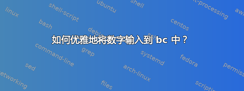 如何优雅地将数字输入到 bc 中？