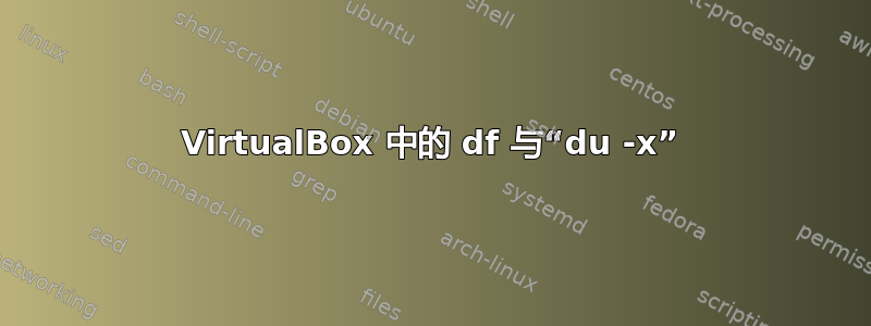 VirtualBox 中的 df 与“du -x”