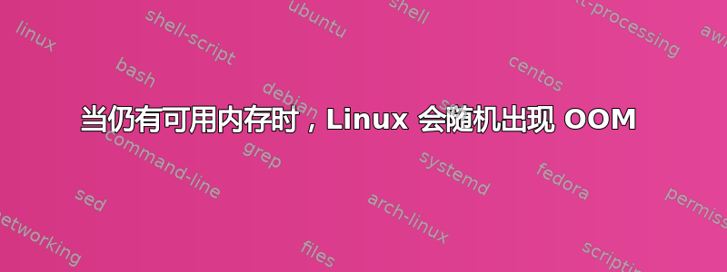 当仍有可用内存时，Linux 会随机出现 OOM