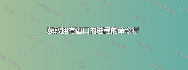 获取拥有窗口的进程的命令行