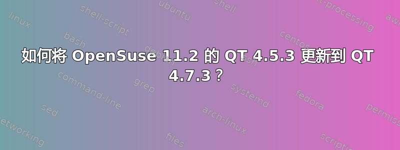 如何将 OpenSuse 11.2 的 QT 4.5.3 更新到 QT 4.7.3？