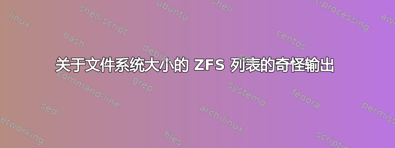 关于文件系统大小的 ZFS 列表的奇怪输出