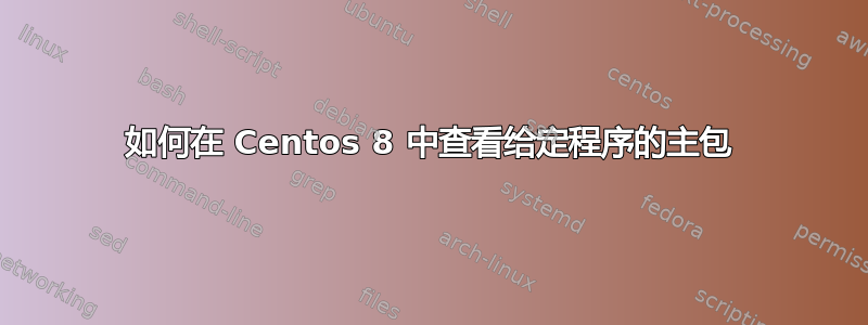 如何在 Centos 8 中查看给定程序的主包