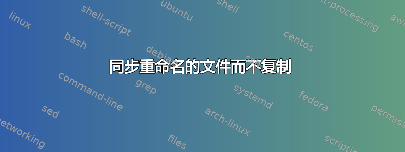 同步重命名的文件而不复制