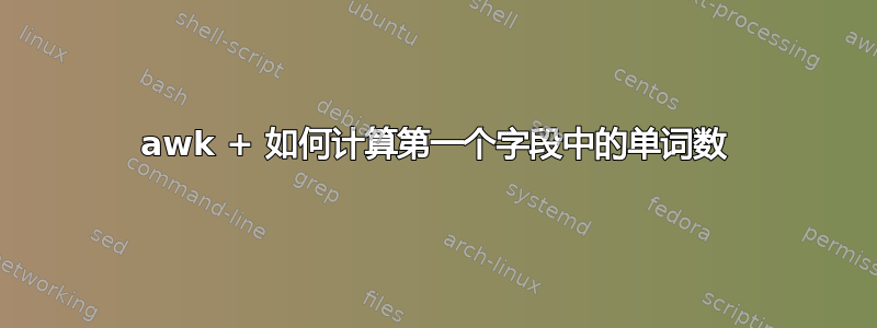 awk + ​​如何计算第一个字段中的单词数