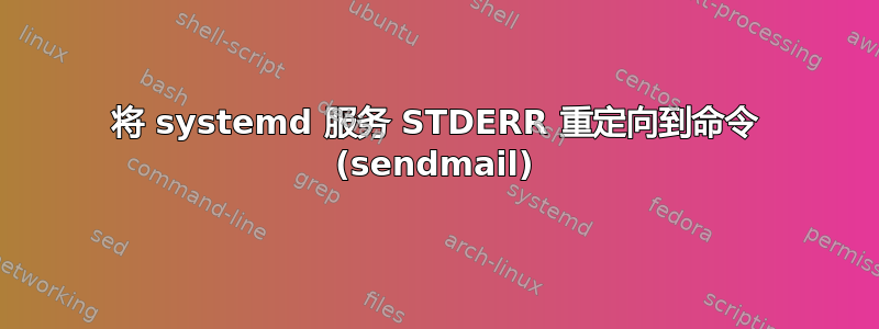 将 systemd 服务 STDERR 重定向到命令 (sendmail)