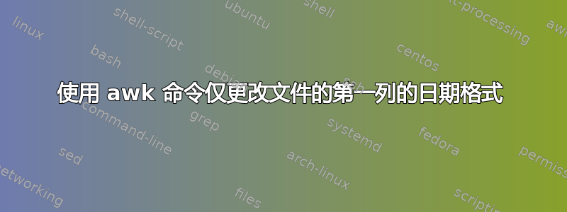 使用 awk 命令仅更改文件的第一列的日期格式