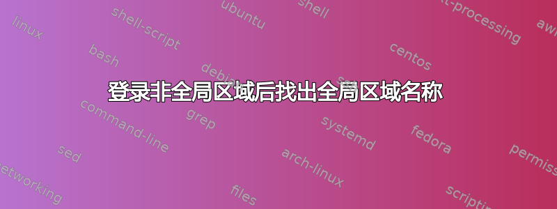 登录非全局区域后找出全局区域名称