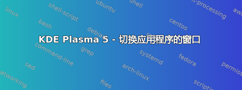 KDE Plasma 5 - 切换应用程序的窗口