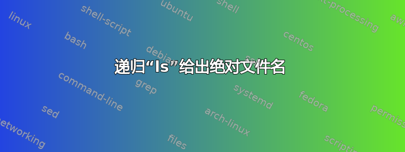 递归“ls”给出绝对文件名