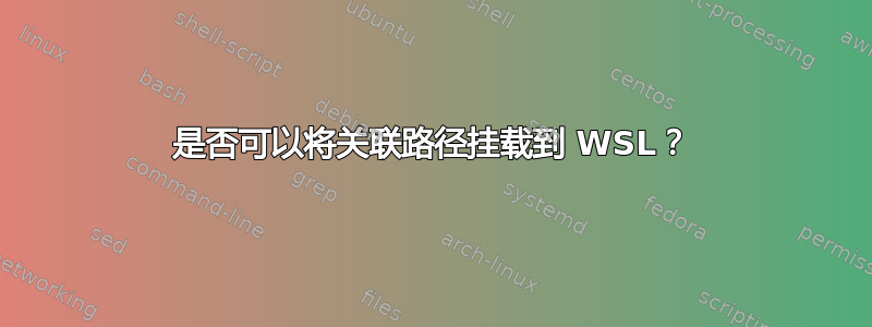 是否可以将关联路径挂载到 WSL？