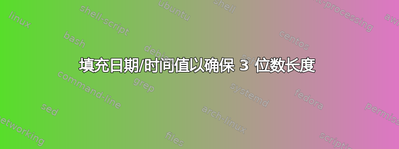 填充日期/时间值以确保 3 位数长度