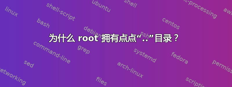 为什么 root 拥有点点“..”目录？