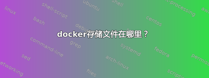 docker存储文件在哪里？