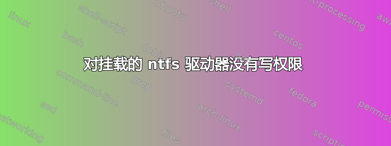 对挂载的 ntfs 驱动器没有写权限