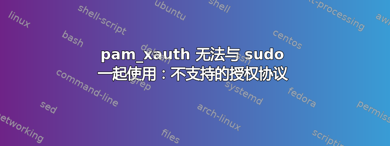 pam_xauth 无法与 sudo 一起使用：不支持的授权协议