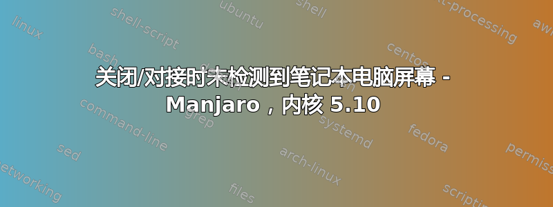 关闭/对接时未检测到笔记本电脑屏幕 - Manjaro，内核 5.10