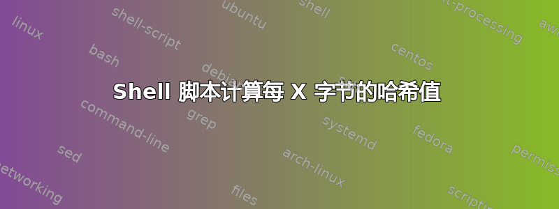 Shell 脚本计算每 X 字节的哈希值