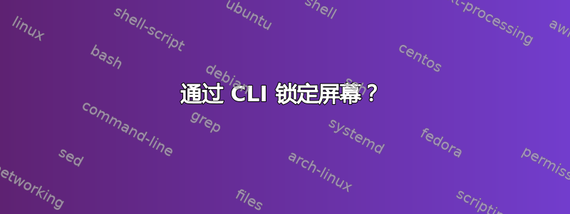 通过 CLI 锁定屏幕？