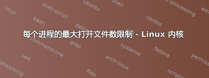 每个进程的最大打开文件数限制 - Linux 内核