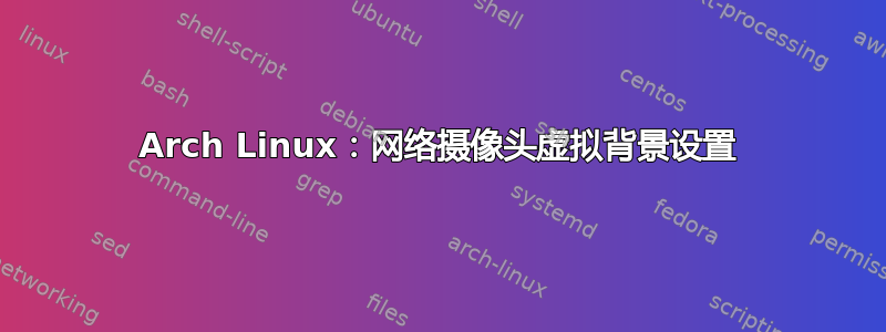 Arch Linux：网络摄像头虚拟背景设置