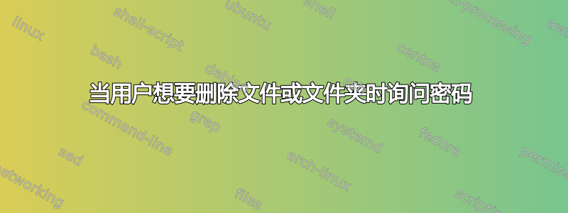 当用户想要删除文件或文件夹时询问密码