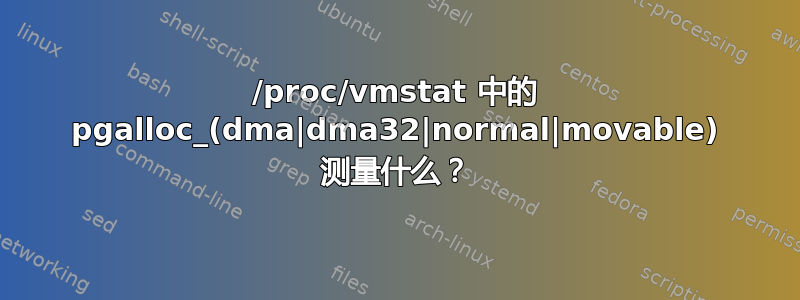 /proc/vmstat 中的 pgalloc_(dma|dma32|normal|movable) 测量什么？