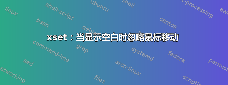 xset：当显示空白时忽略鼠标移动