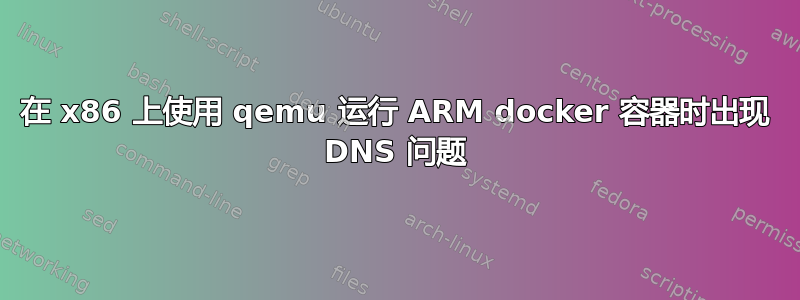 在 x86 上使用 qemu 运行 ARM docker 容器时出现 DNS 问题