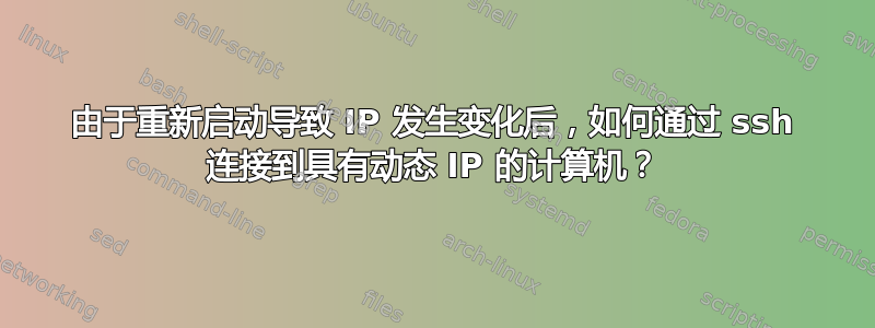 由于重新启动导致 IP 发生变化后，如何通过 ssh 连接到具有动态 IP 的计算机？