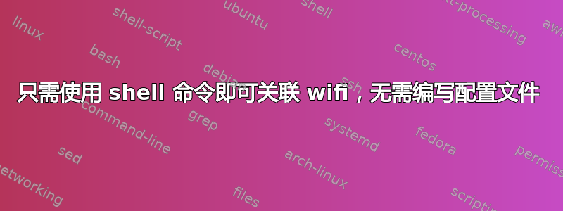 只需使用 shell 命令即可关联 wifi，无需编写配置文件