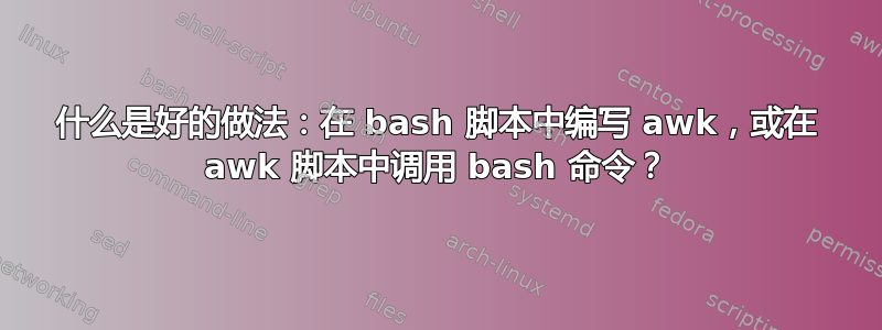 什么是好的做法：在 bash 脚本中编写 awk，或在 awk 脚本中调用 bash 命令？