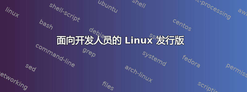 面向开发人员的 Linux 发行版 