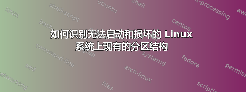 如何识别无法启动和损坏的 Linux 系统上现有的分区结构