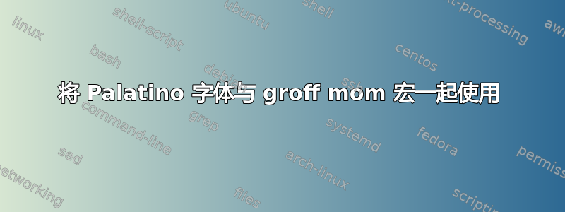 将 Palatino 字体与 groff mom 宏一起使用