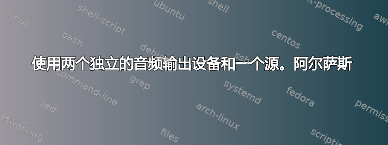 使用两个独立的音频输出设备和一个源。阿尔萨斯