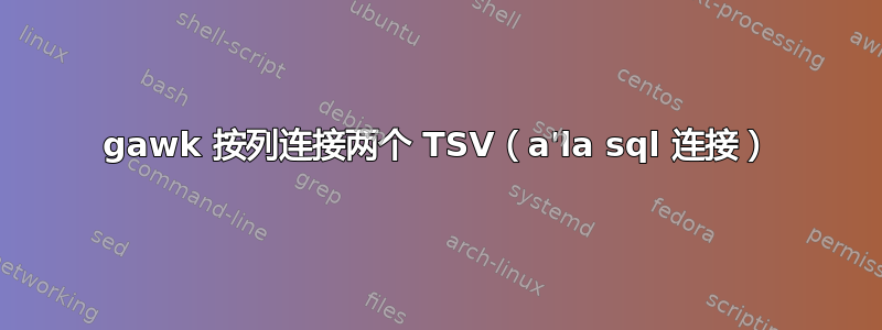 gawk 按列连接两个 TSV（a'la sql 连接）