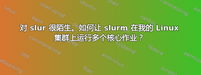 对 slur 很陌生。如何让 slurm 在我的 Linux 集群上运行多个核心作业？