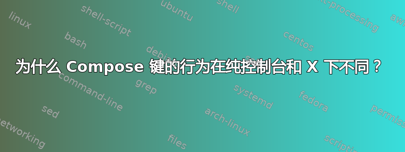 为什么 Compose 键的行为在纯控制台和 X 下不同？