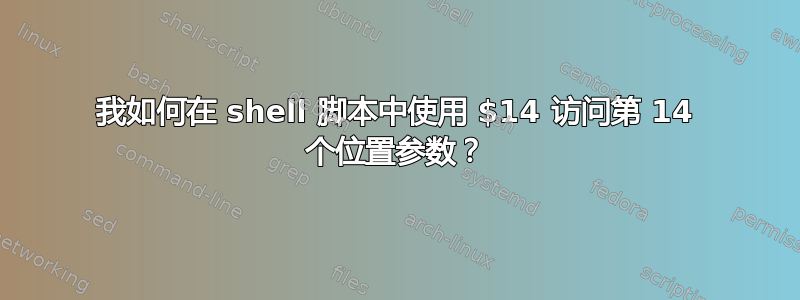 我如何在 shell 脚本中使用 $14 访问第 14 个位置参数？