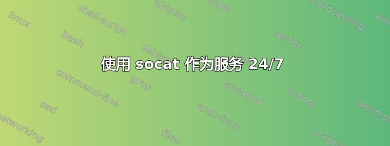 使用 socat 作为服务 24/7